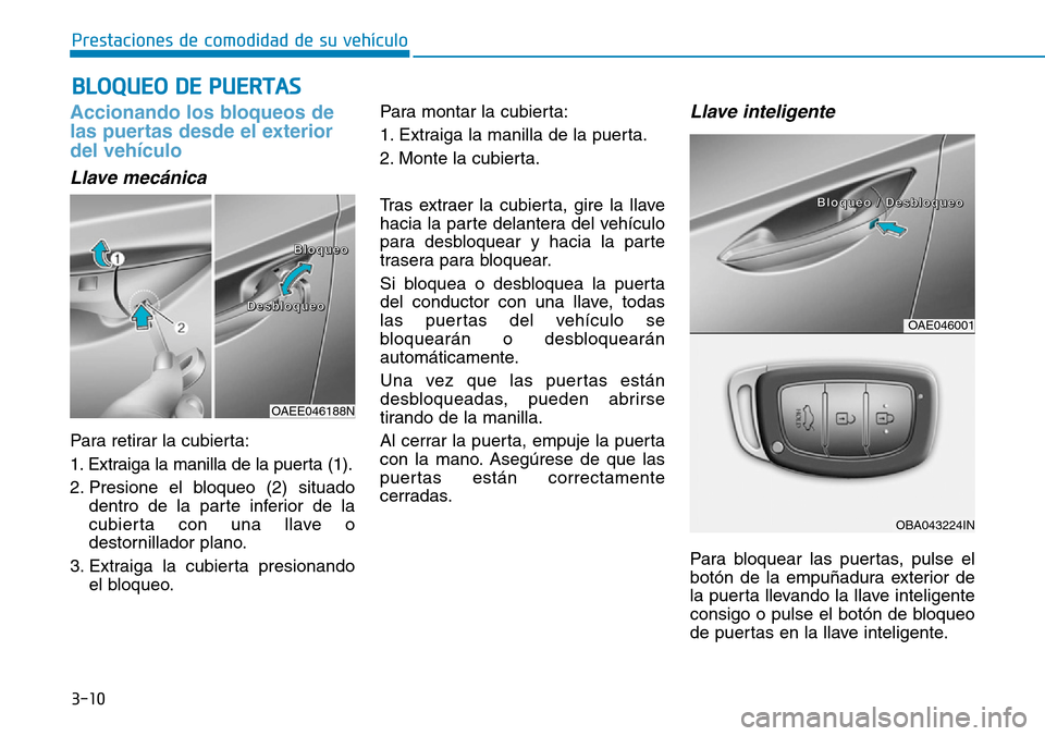 Hyundai Ioniq Electric 2019  Manual del propietario (in Spanish) 3-10
Prestaciones de comodidad de su vehículo 
BLOQUEO DE PUERTAS
Accionando los bloqueos de
las puertas desde el exterior
del vehículo 
Llave mecánica
Para retirar la cubierta:
1. Extraiga la mani
