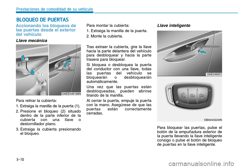Hyundai Ioniq Electric 2019 Manual del propietario (in Spanish) 3-10
Prestaciones de comodidad de su vehículo
BLOQUEO DE PUERTAS
Accionando los bloqueos de
las puertas desde el exterior
del vehículo
Llave mecánica
Para retirar la cubierta:
1. Extraiga la mani Hyundai Ioniq Electric 2019 Manual del propietario (in Spanish) 3-10
Prestaciones de comodidad de su vehículo
BLOQUEO DE PUERTAS
Accionando los bloqueos de
las puertas desde el exterior
del vehículo
Llave mecánica
Para retirar la cubierta:
1. Extraiga la mani