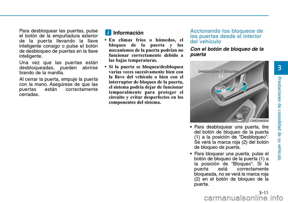 Hyundai Ioniq Electric 2019  Manual del propietario (in Spanish) 3-11
Prestaciones de comodidad de su vehículo 
3
Para desbloquear las puertas, pulse
el botón de la empuñadura exterior
de la puerta llevando la llave
inteligente consigo o pulse el botón
de desbl
