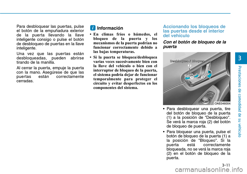 Hyundai Ioniq Electric 2019 Manual del propietario (in Spanish) 3-11
Prestaciones de comodidad de su vehículo
3
Para desbloquear las puertas, pulse
el botón de la empuñadura exterior
de la puerta llevando la llave
inteligente consigo o pulse el botón
de desbl Hyundai Ioniq Electric 2019 Manual del propietario (in Spanish) 3-11
Prestaciones de comodidad de su vehículo
3
Para desbloquear las puertas, pulse
el botón de la empuñadura exterior
de la puerta llevando la llave
inteligente consigo o pulse el botón
de desbl