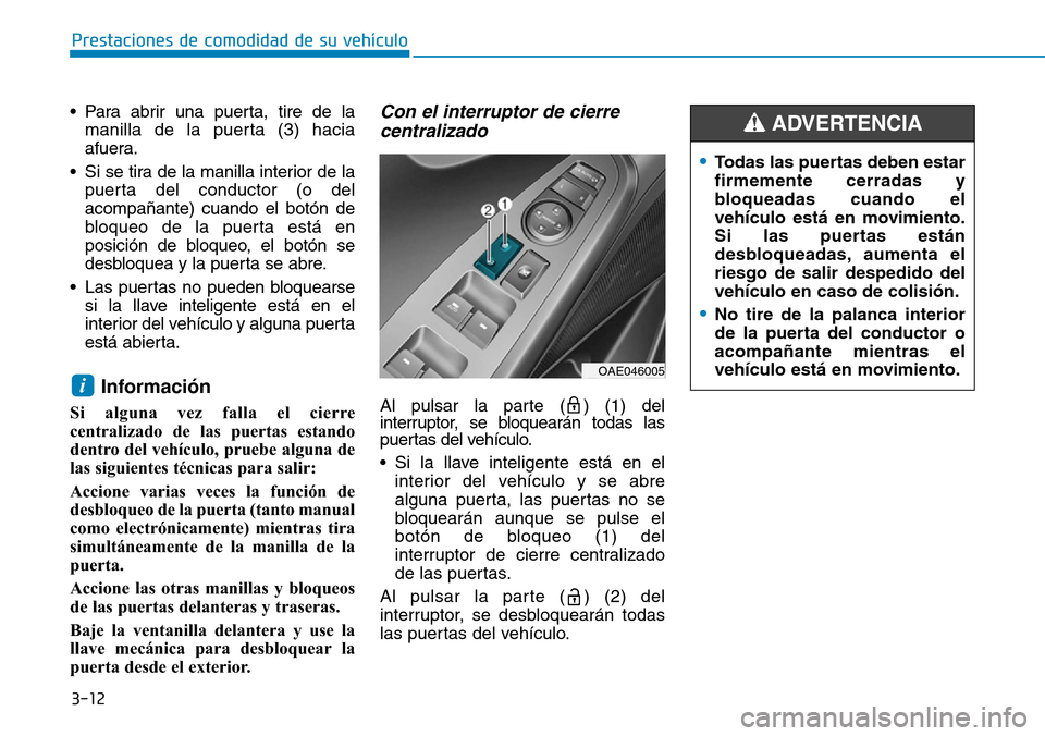 Hyundai Ioniq Electric 2019 Manual del propietario (in Spanish) 3-12
Prestaciones de comodidad de su vehículo
• Para abrir una puerta, tire de la
manilla de la puerta (3) hacia
afuera.
• Si se tira de la manilla interior de la
puerta del conductor (o del
aco Hyundai Ioniq Electric 2019 Manual del propietario (in Spanish) 3-12
Prestaciones de comodidad de su vehículo
• Para abrir una puerta, tire de la
manilla de la puerta (3) hacia
afuera.
• Si se tira de la manilla interior de la
puerta del conductor (o del
aco