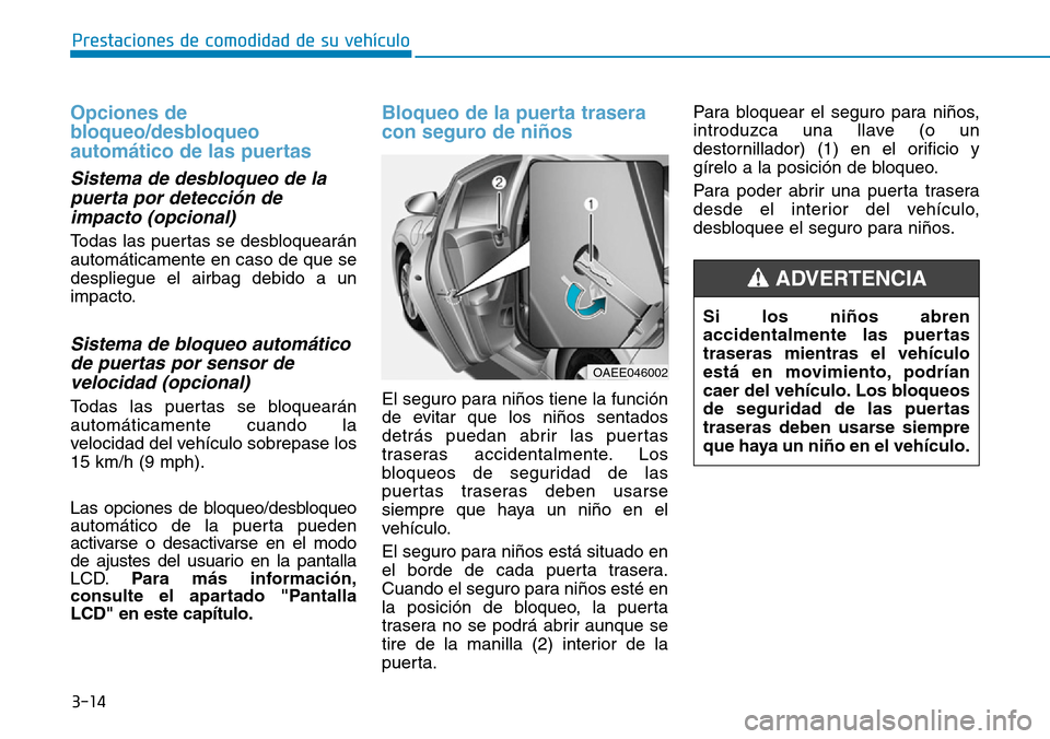 Hyundai Ioniq Electric 2019 Manual del propietario (in Spanish) 3-14
Prestaciones de comodidad de su vehículo
Opciones de
bloqueo/desbloqueo
automático de las puertas
Sistema de desbloqueo de la
puerta por detección de
impacto (opcional)
Todas las puertas se Hyundai Ioniq Electric 2019 Manual del propietario (in Spanish) 3-14
Prestaciones de comodidad de su vehículo
Opciones de
bloqueo/desbloqueo
automático de las puertas
Sistema de desbloqueo de la
puerta por detección de
impacto (opcional)
Todas las puertas se