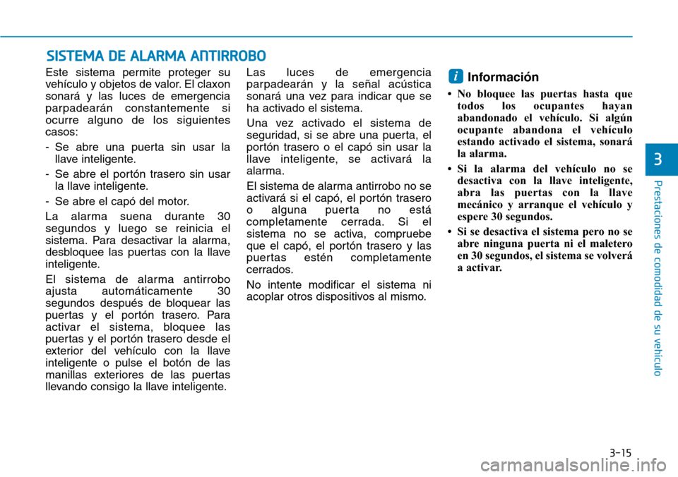 Hyundai Ioniq Electric 2019 Manual del propietario (in Spanish) 3-15
Prestaciones de comodidad de su vehículo
3
Este sistema permite proteger su
vehículo y objetos de valor. El claxon
sonará y las luces de emergencia
parpadearán constantemente si
ocurre algun Hyundai Ioniq Electric 2019 Manual del propietario (in Spanish) 3-15
Prestaciones de comodidad de su vehículo
3
Este sistema permite proteger su
vehículo y objetos de valor. El claxon
sonará y las luces de emergencia
parpadearán constantemente si
ocurre algun