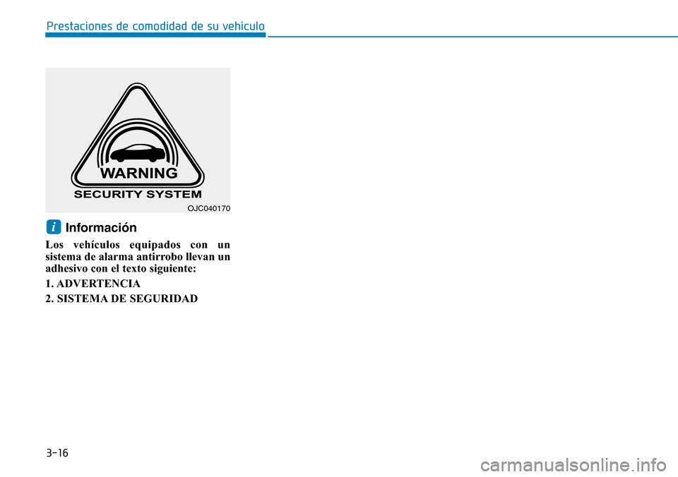 Hyundai Ioniq Electric 2019 Manual del propietario (in Spanish) 3-16
Prestaciones de comodidad de su vehículo
Información
Los vehículos equipados con un
sistema de alarma antirrobo llevan un
adhesivo con el texto siguiente:
1. ADVERTENCIA
2. SISTEMA DE SEGURID Hyundai Ioniq Electric 2019 Manual del propietario (in Spanish) 3-16
Prestaciones de comodidad de su vehículo
Información
Los vehículos equipados con un
sistema de alarma antirrobo llevan un
adhesivo con el texto siguiente:
1. ADVERTENCIA
2. SISTEMA DE SEGURID