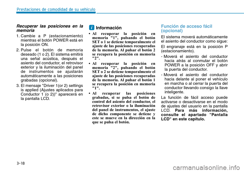 Hyundai Ioniq Electric 2019 Manual del propietario (in Spanish) 3-18
Prestaciones de comodidad de su vehículo
Recuperar las posiciones en la
memoria
1. Cambie a P (estacionamiento)
mientras el botón POWER está en
la posición ON.
2. Pulse el botón de memoria
Hyundai Ioniq Electric 2019 Manual del propietario (in Spanish) 3-18
Prestaciones de comodidad de su vehículo
Recuperar las posiciones en la
memoria
1. Cambie a P (estacionamiento)
mientras el botón POWER está en
la posición ON.
2. Pulse el botón de memoria