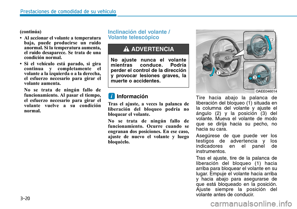 Hyundai Ioniq Electric 2019 Manual del propietario (in Spanish) 3-20
Prestaciones de comodidad de su vehículo
(continúa)
• Al accionar el volante a temperatura
baja, puede producirse un ruido
anormal. Si la temperatura aumenta,
el ruido desaparece. Se trata d Hyundai Ioniq Electric 2019 Manual del propietario (in Spanish) 3-20
Prestaciones de comodidad de su vehículo
(continúa)
• Al accionar el volante a temperatura
baja, puede producirse un ruido
anormal. Si la temperatura aumenta,
el ruido desaparece. Se trata d