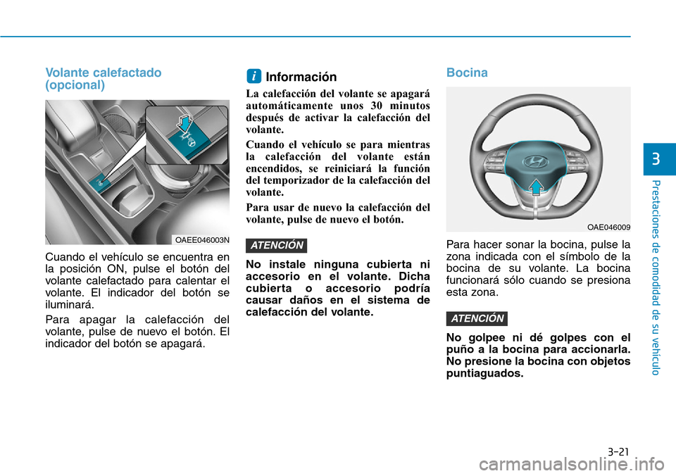 Hyundai Ioniq Electric 2019 Manual del propietario (in Spanish) 3-21
Prestaciones de comodidad de su vehículo
3
Volante calefactado
(opcional)
Cuando el vehículo se encuentra en
la posición ON, pulse el botón del
volante calefactado para calentar el
volante. Hyundai Ioniq Electric 2019 Manual del propietario (in Spanish) 3-21
Prestaciones de comodidad de su vehículo
3
Volante calefactado
(opcional)
Cuando el vehículo se encuentra en
la posición ON, pulse el botón del
volante calefactado para calentar el
volante.