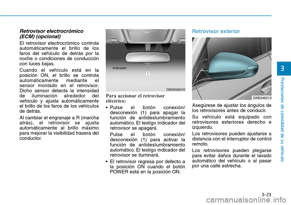 Hyundai Ioniq Electric 2019 Manual del propietario (in Spanish) 3-23
Prestaciones de comodidad de su vehículo
3
Retrovisor electrocrómico
(ECM) (opcional)
El retrovisor electrocrómico controla
automáticamente el brillo de los
faros del vehículo de detrás po Hyundai Ioniq Electric 2019 Manual del propietario (in Spanish) 3-23
Prestaciones de comodidad de su vehículo
3
Retrovisor electrocrómico
(ECM) (opcional)
El retrovisor electrocrómico controla
automáticamente el brillo de los
faros del vehículo de detrás po