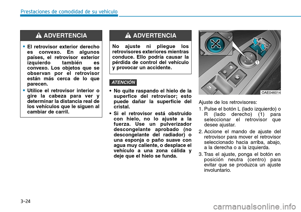 Hyundai Ioniq Electric 2019 Manual del propietario (in Spanish) 3-24
Prestaciones de comodidad de su vehículo
• No quite raspando el hielo de la
superfice del retrovisor; esto
puede dañar la superficie del
cristal.
• Si el retrovisor está obstruido
con hie Hyundai Ioniq Electric 2019 Manual del propietario (in Spanish) 3-24
Prestaciones de comodidad de su vehículo
• No quite raspando el hielo de la
superfice del retrovisor; esto
puede dañar la superficie del
cristal.
• Si el retrovisor está obstruido
con hie