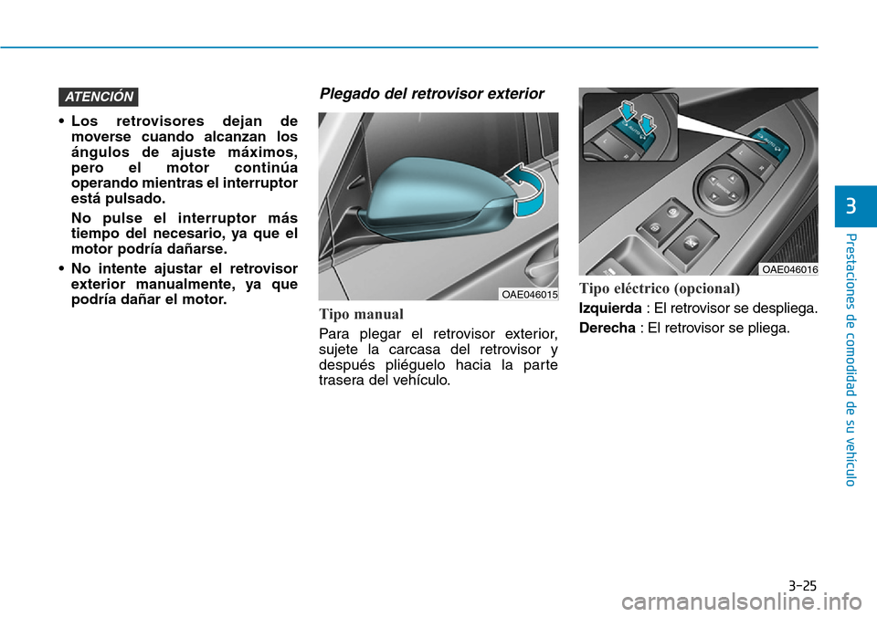 Hyundai Ioniq Electric 2019 Manual del propietario (in Spanish) 3-25
Prestaciones de comodidad de su vehículo
3
• Los retrovisores dejan de
moverse cuando alcanzan los
ángulos de ajuste máximos,
pero el motor continúa
operando mientras el interruptor
está Hyundai Ioniq Electric 2019 Manual del propietario (in Spanish) 3-25
Prestaciones de comodidad de su vehículo
3
• Los retrovisores dejan de
moverse cuando alcanzan los
ángulos de ajuste máximos,
pero el motor continúa
operando mientras el interruptor
está