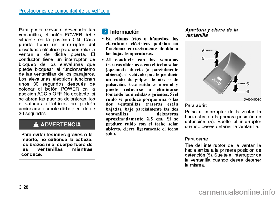 Hyundai Ioniq Electric 2019 Manual del propietario (in Spanish) 3-28
Prestaciones de comodidad de su vehículo
Para poder elevar o descender las
ventanillas, el botón POWER debe
situarse en la posición ON. Cada
puerta tiene un interruptor del
elevalunas eléctr Hyundai Ioniq Electric 2019 Manual del propietario (in Spanish) 3-28
Prestaciones de comodidad de su vehículo
Para poder elevar o descender las
ventanillas, el botón POWER debe
situarse en la posición ON. Cada
puerta tiene un interruptor del
elevalunas eléctr