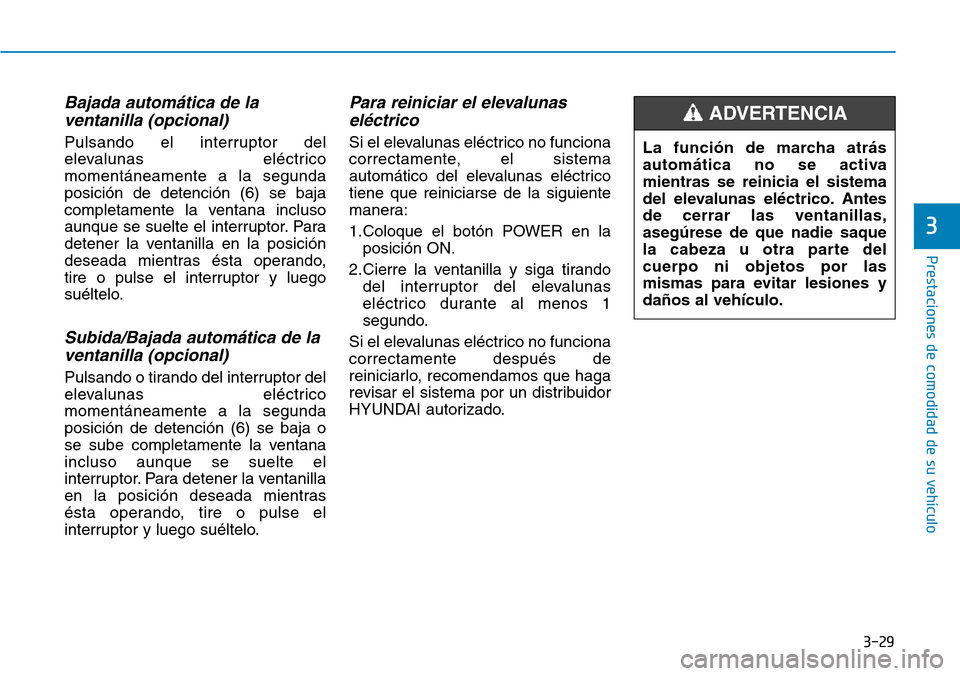 Hyundai Ioniq Electric 2019 Manual del propietario (in Spanish) 3-29
Prestaciones de comodidad de su vehículo
3
Bajada automática de la
ventanilla (opcional)
Pulsando el interruptor del
elevalunas eléctrico
momentáneamente a la segunda
posición de detenció Hyundai Ioniq Electric 2019 Manual del propietario (in Spanish) 3-29
Prestaciones de comodidad de su vehículo
3
Bajada automática de la
ventanilla (opcional)
Pulsando el interruptor del
elevalunas eléctrico
momentáneamente a la segunda
posición de detenció