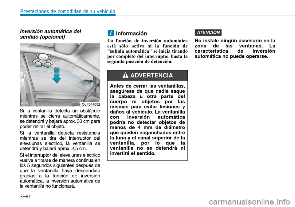 Hyundai Ioniq Electric 2019 Manual del propietario (in Spanish) 3-30
Prestaciones de comodidad de su vehículo
Antes de cerrar las ventanillas,
asegúrese de que nadie saque
la cabeza u otra parte del
cuerpo ni objetos por las
mismas para evitar lesiones y
daños Hyundai Ioniq Electric 2019 Manual del propietario (in Spanish) 3-30
Prestaciones de comodidad de su vehículo
Antes de cerrar las ventanillas,
asegúrese de que nadie saque
la cabeza u otra parte del
cuerpo ni objetos por las
mismas para evitar lesiones y
daños