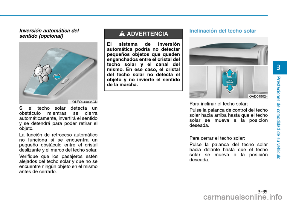 Hyundai Ioniq Electric 2019  Manual del propietario (in Spanish) 3-35
Prestaciones de comodidad de su vehículo 
3
Inversión automática del
sentido (opcional)
Si el techo solar detecta un
obstáculo mientras se cierra
automáticamente, invertirá el sentido
y se  Hyundai Ioniq Electric 2019  Manual del propietario (in Spanish) 3-35
Prestaciones de comodidad de su vehículo 
3
Inversión automática del
sentido (opcional)
Si el techo solar detecta un
obstáculo mientras se cierra
automáticamente, invertirá el sentido
y se