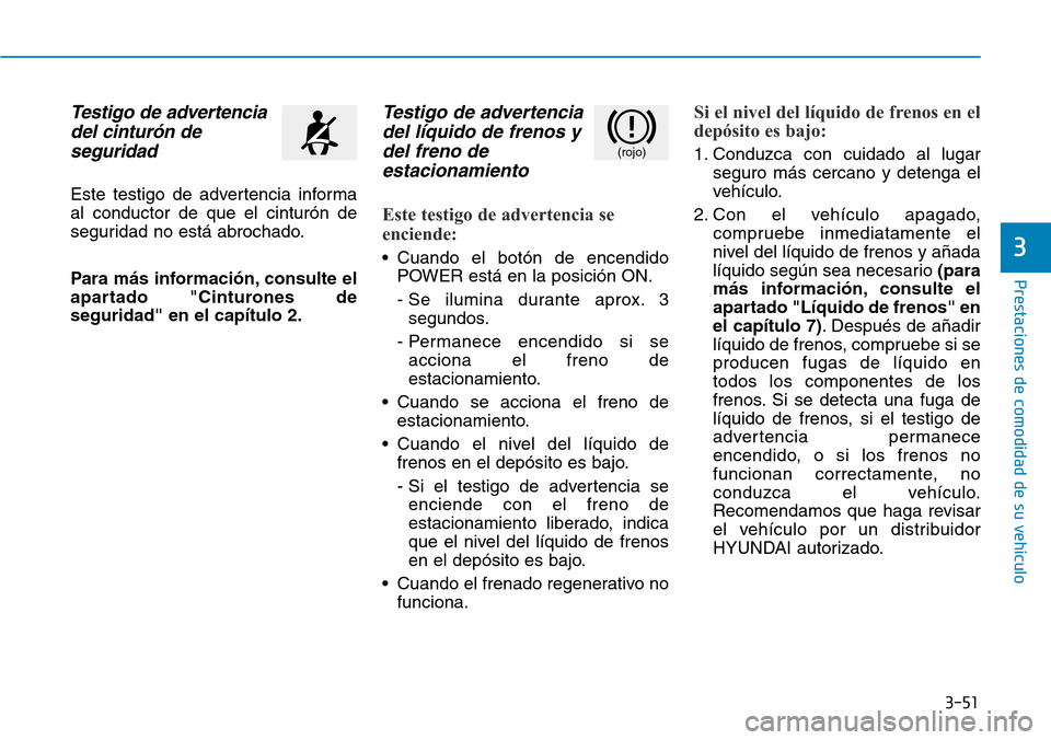 Hyundai Ioniq Electric 2019 Manual del propietario (in Spanish) 3-51
Prestaciones de comodidad de su vehículo
3
Testigo de advertencia
del cinturón de
seguridad
Este testigo de advertencia informa
al conductor de que el cinturón de
seguridad no está abrochado Hyundai Ioniq Electric 2019 Manual del propietario (in Spanish) 3-51
Prestaciones de comodidad de su vehículo
3
Testigo de advertencia
del cinturón de
seguridad
Este testigo de advertencia informa
al conductor de que el cinturón de
seguridad no está abrochado