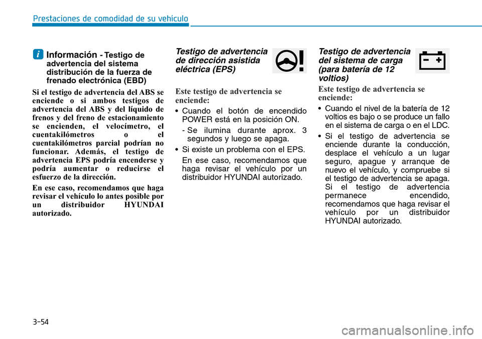 Hyundai Ioniq Electric 2019 Manual del propietario (in Spanish) 3-54
Prestaciones de comodidad de su vehículo
Información - Testigo de
advertencia del sistema
distribución de la fuerza de
frenado electrónica (EBD)
Si el testigo de advertencia del ABS se
enci Hyundai Ioniq Electric 2019 Manual del propietario (in Spanish) 3-54
Prestaciones de comodidad de su vehículo
Información - Testigo de
advertencia del sistema
distribución de la fuerza de
frenado electrónica (EBD)
Si el testigo de advertencia del ABS se
enci