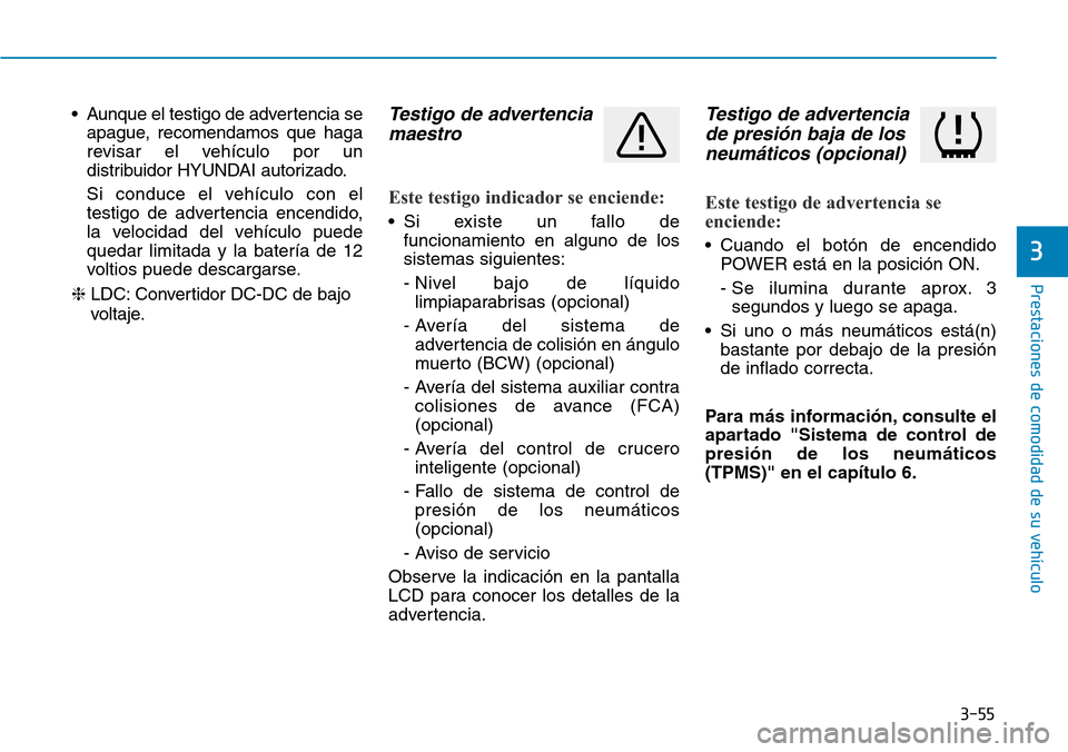 Hyundai Ioniq Electric 2019 Manual del propietario (in Spanish) 3-55
Prestaciones de comodidad de su vehículo
3
• Aunque el testigo de advertencia se
apague, recomendamos que haga
revisar el vehículo por un
distribuidor HYUNDAI autorizado.
Si conduce el vehí Hyundai Ioniq Electric 2019 Manual del propietario (in Spanish) 3-55
Prestaciones de comodidad de su vehículo
3
• Aunque el testigo de advertencia se
apague, recomendamos que haga
revisar el vehículo por un
distribuidor HYUNDAI autorizado.
Si conduce el vehí