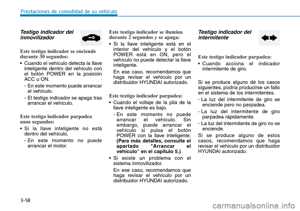 Hyundai Ioniq Electric 2019 Manual del propietario (in Spanish) 3-58
Prestaciones de comodidad de su vehículo
Testigo indicador del
inmovilizador
Este testigo indicador se enciende
durante 30 segundos:
• Cuando el vehículo detecta la llave
inteligente dentro Hyundai Ioniq Electric 2019 Manual del propietario (in Spanish) 3-58
Prestaciones de comodidad de su vehículo
Testigo indicador del
inmovilizador
Este testigo indicador se enciende
durante 30 segundos:
• Cuando el vehículo detecta la llave
inteligente dentro