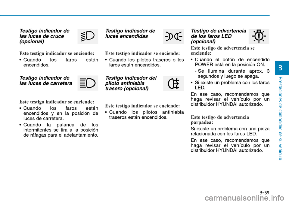 Hyundai Ioniq Electric 2019 Manual del propietario (in Spanish) 3-59
Prestaciones de comodidad de su vehículo
3
Testigo indicador de
las luces de cruce
(opcional)
Este testigo indicador se enciende:
• Cuando los faros están
encendidos.
Testigo indicador de
la Hyundai Ioniq Electric 2019 Manual del propietario (in Spanish) 3-59
Prestaciones de comodidad de su vehículo
3
Testigo indicador de
las luces de cruce
(opcional)
Este testigo indicador se enciende:
• Cuando los faros están
encendidos.
Testigo indicador de
la