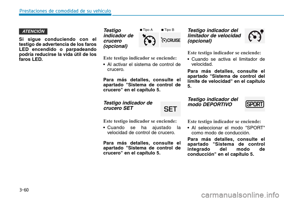 Hyundai Ioniq Electric 2019 Manual del propietario (in Spanish) 3-60
Prestaciones de comodidad de su vehículo
Si sigue conduciendo con el
testigo de advertencia de los faros
LED encendido o parpadeando
podría reducirse la vida útil de los
faros LED.
Testigo
in Hyundai Ioniq Electric 2019 Manual del propietario (in Spanish) 3-60
Prestaciones de comodidad de su vehículo
Si sigue conduciendo con el
testigo de advertencia de los faros
LED encendido o parpadeando
podría reducirse la vida útil de los
faros LED.
Testigo
in