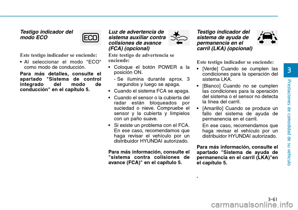 Hyundai Ioniq Electric 2019 Manual del propietario (in Spanish) 3-61
Prestaciones de comodidad de su vehículo
3
Testigo indicador del
modo ECO
Este testigo indicador se enciende:
• Al seleccionar el modo "ECO"
como modo de conducción.
Para más detalles, cons Hyundai Ioniq Electric 2019 Manual del propietario (in Spanish) 3-61
Prestaciones de comodidad de su vehículo
3
Testigo indicador del
modo ECO
Este testigo indicador se enciende:
• Al seleccionar el modo "ECO"
como modo de conducción.
Para más detalles, cons