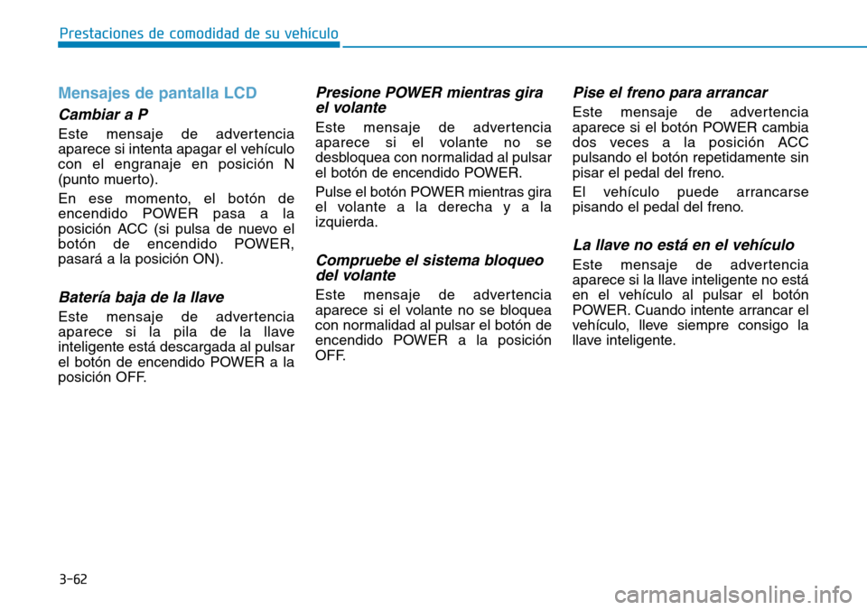 Hyundai Ioniq Electric 2019 Manual del propietario (in Spanish) 3-62
Prestaciones de comodidad de su vehículo
Mensajes de pantalla LCD
Cambiar a P
Este mensaje de advertencia
aparece si intenta apagar el vehículo
con el engranaje en posición N
(punto muerto).
Hyundai Ioniq Electric 2019 Manual del propietario (in Spanish) 3-62
Prestaciones de comodidad de su vehículo
Mensajes de pantalla LCD
Cambiar a P
Este mensaje de advertencia
aparece si intenta apagar el vehículo
con el engranaje en posición N
(punto muerto).