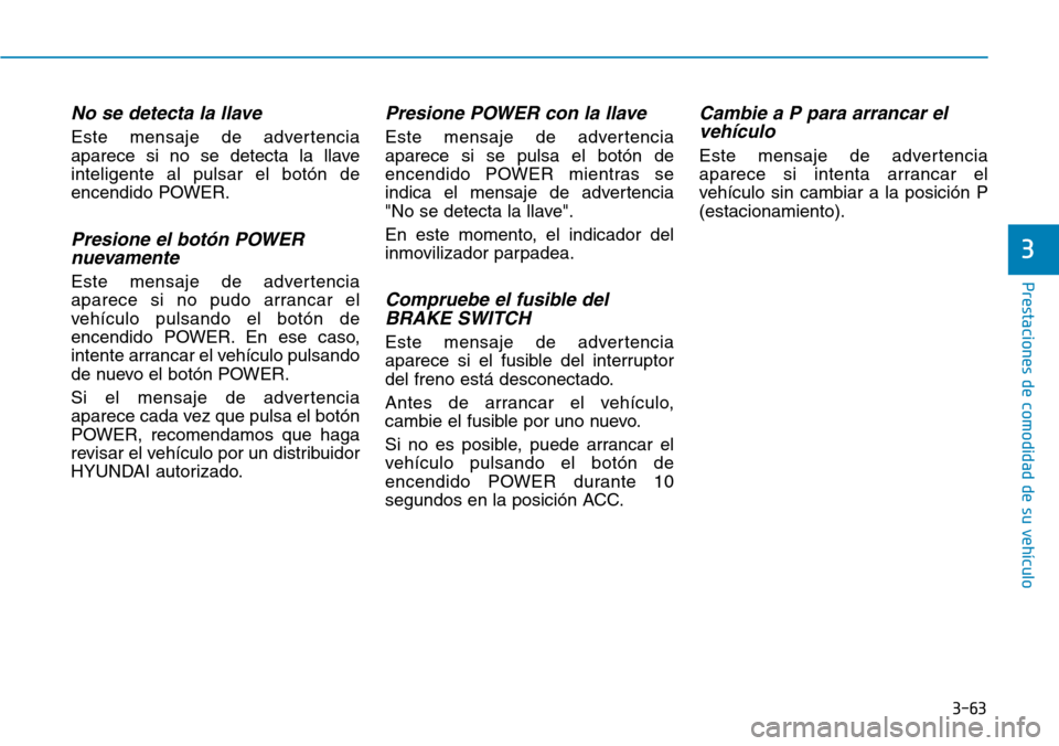 Hyundai Ioniq Electric 2019 Manual del propietario (in Spanish) 3-63
Prestaciones de comodidad de su vehículo
3
No se detecta la llave
Este mensaje de advertencia
aparece si no se detecta la llave
inteligente al pulsar el botón de
encendido POWER.
Presione el b Hyundai Ioniq Electric 2019 Manual del propietario (in Spanish) 3-63
Prestaciones de comodidad de su vehículo
3
No se detecta la llave
Este mensaje de advertencia
aparece si no se detecta la llave
inteligente al pulsar el botón de
encendido POWER.
Presione el b
