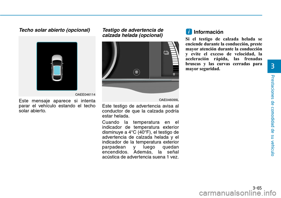 Hyundai Ioniq Electric 2019 Manual del propietario (in Spanish) 3-65
Prestaciones de comodidad de su vehículo
3
Techo solar abierto (opcional)
Este mensaje aparece si intenta
parar el vehículo estando el techo
solar abierto.
Testigo de advertencia de
calzada he Hyundai Ioniq Electric 2019 Manual del propietario (in Spanish) 3-65
Prestaciones de comodidad de su vehículo
3
Techo solar abierto (opcional)
Este mensaje aparece si intenta
parar el vehículo estando el techo
solar abierto.
Testigo de advertencia de
calzada he