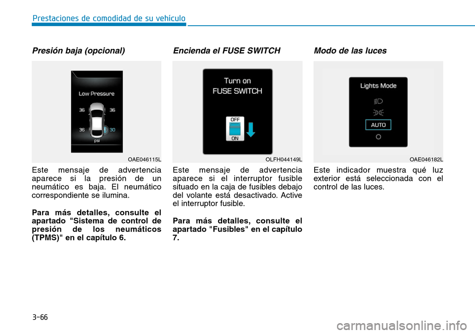 Hyundai Ioniq Electric 2019 Manual del propietario (in Spanish) 3-66
Prestaciones de comodidad de su vehículo
Presión baja (opcional)
Este mensaje de advertencia
aparece si la presión de un
neumático es baja. El neumático
correspondiente se ilumina.
Para má Hyundai Ioniq Electric 2019 Manual del propietario (in Spanish) 3-66
Prestaciones de comodidad de su vehículo
Presión baja (opcional)
Este mensaje de advertencia
aparece si la presión de un
neumático es baja. El neumático
correspondiente se ilumina.
Para má