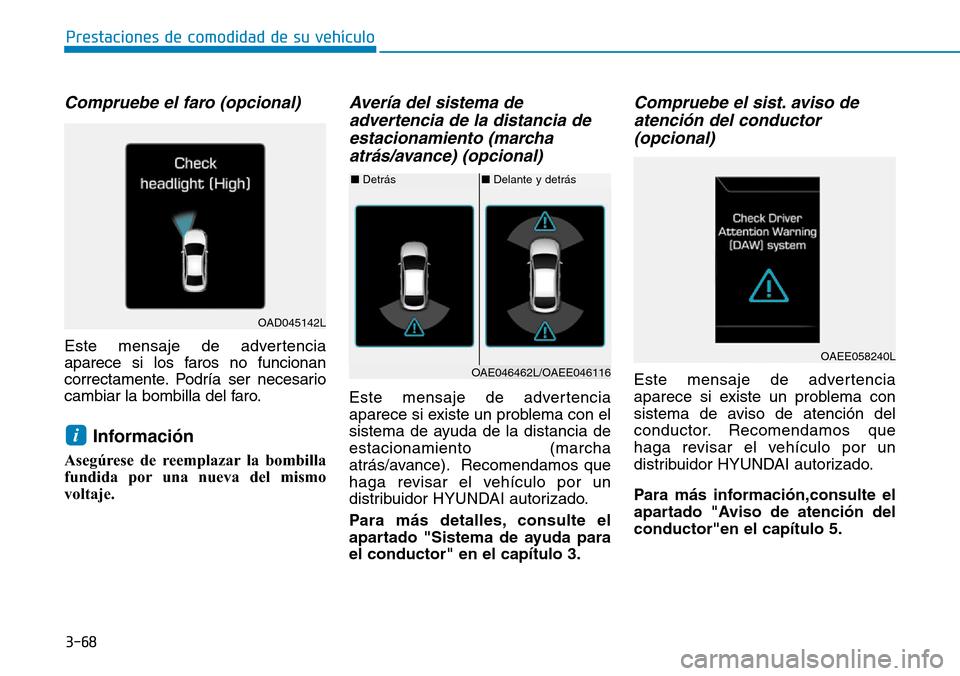 Hyundai Ioniq Electric 2019 Manual del propietario (in Spanish) 3-68
Prestaciones de comodidad de su vehículo
Compruebe el faro (opcional)
Este mensaje de advertencia
aparece si los faros no funcionan
correctamente. Podría ser necesario
cambiar la bombilla del Hyundai Ioniq Electric 2019 Manual del propietario (in Spanish) 3-68
Prestaciones de comodidad de su vehículo
Compruebe el faro (opcional)
Este mensaje de advertencia
aparece si los faros no funcionan
correctamente. Podría ser necesario
cambiar la bombilla del