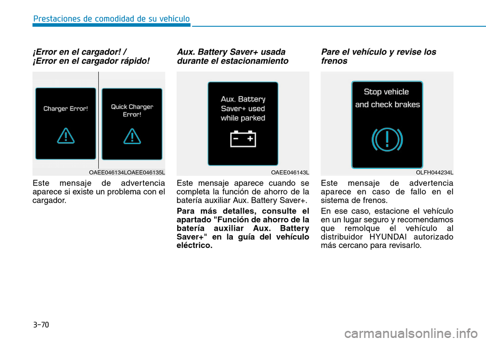 Hyundai Ioniq Electric 2019 Manual del propietario (in Spanish) 3-70
Prestaciones de comodidad de su vehículo
¡Error en el cargador! /
¡Error en el cargador rápido!
Este mensaje de advertencia
aparece si existe un problema con el
cargador.
Aux. Battery Saver Hyundai Ioniq Electric 2019 Manual del propietario (in Spanish) 3-70
Prestaciones de comodidad de su vehículo
¡Error en el cargador! /
¡Error en el cargador rápido!
Este mensaje de advertencia
aparece si existe un problema con el
cargador.
Aux. Battery Saver