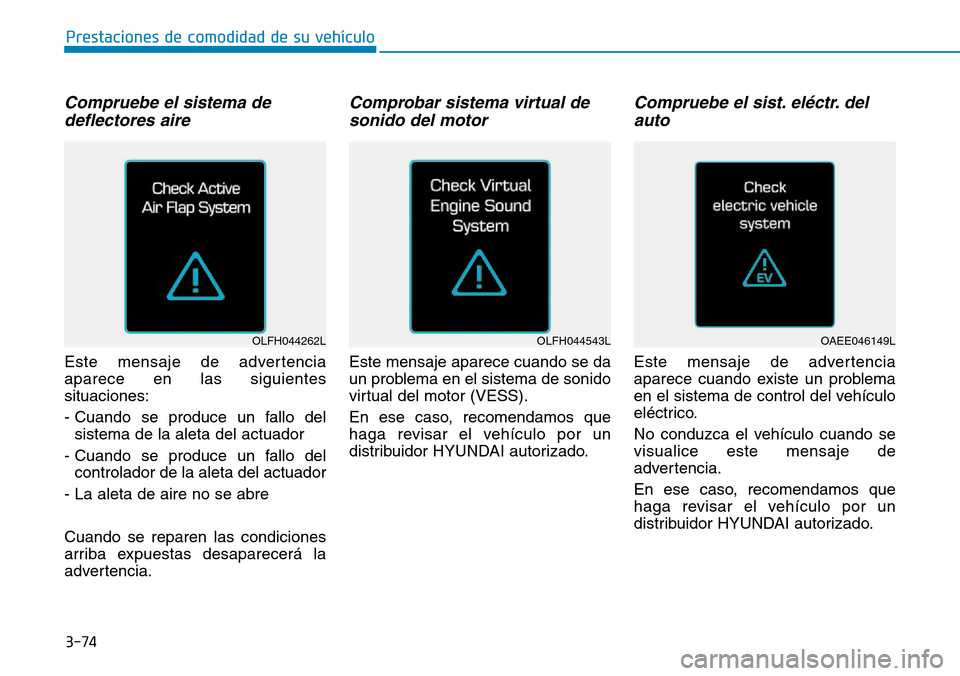 Hyundai Ioniq Electric 2019 Manual del propietario (in Spanish) 3-74
Prestaciones de comodidad de su vehículo
Compruebe el sistema de
deflectores aire
Este mensaje de advertencia
aparece en las siguientes
situaciones:
- Cuando se produce un fallo del
sistema de Hyundai Ioniq Electric 2019 Manual del propietario (in Spanish) 3-74
Prestaciones de comodidad de su vehículo
Compruebe el sistema de
deflectores aire
Este mensaje de advertencia
aparece en las siguientes
situaciones:
- Cuando se produce un fallo del
sistema de