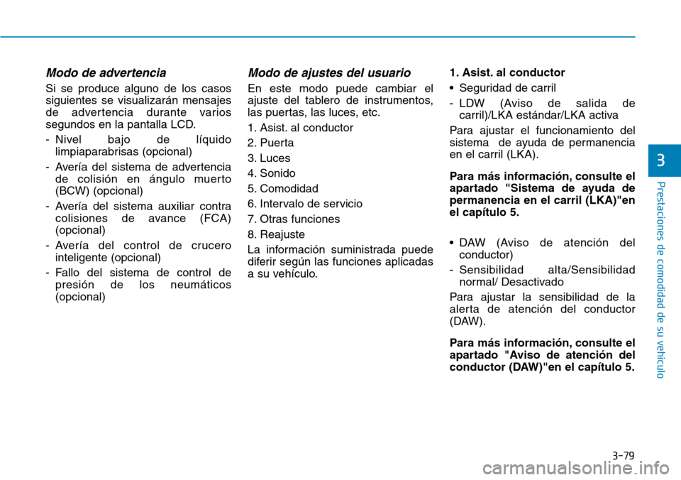 Hyundai Ioniq Electric 2019 Manual del propietario (in Spanish) 3-79
Prestaciones de comodidad de su vehículo
3
Modo de advertencia
Si se produce alguno de los casos
siguientes se visualizarán mensajes
de advertencia durante varios
segundos en la pantalla LCD.
Hyundai Ioniq Electric 2019 Manual del propietario (in Spanish) 3-79
Prestaciones de comodidad de su vehículo
3
Modo de advertencia
Si se produce alguno de los casos
siguientes se visualizarán mensajes
de advertencia durante varios
segundos en la pantalla LCD.