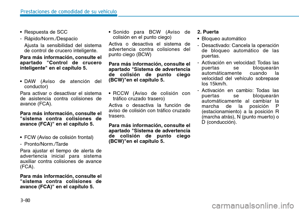 Hyundai Ioniq Electric 2019 Manual del propietario (in Spanish) 3-80
Prestaciones de comodidad de su vehículo
• Respuesta de SCC
- Rápido/Norm./Despacio
Ajusta la sensibilidad del sistema
de control de crucero inteligente.
Para más información, consulte el
Hyundai Ioniq Electric 2019 Manual del propietario (in Spanish) 3-80
Prestaciones de comodidad de su vehículo
• Respuesta de SCC
- Rápido/Norm./Despacio
Ajusta la sensibilidad del sistema
de control de crucero inteligente.
Para más información, consulte el