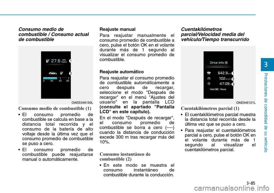Hyundai Ioniq Electric 2019 Manual del propietario (in Spanish) 3-85
Prestaciones de comodidad de su vehículo
3
Consumo medio de
combustible / Consumo actual
de combustible
Consumo medio de combustible (1)
• El consumo promedio de
combustible se calcula en bas Hyundai Ioniq Electric 2019 Manual del propietario (in Spanish) 3-85
Prestaciones de comodidad de su vehículo
3
Consumo medio de
combustible / Consumo actual
de combustible
Consumo medio de combustible (1)
• El consumo promedio de
combustible se calcula en bas