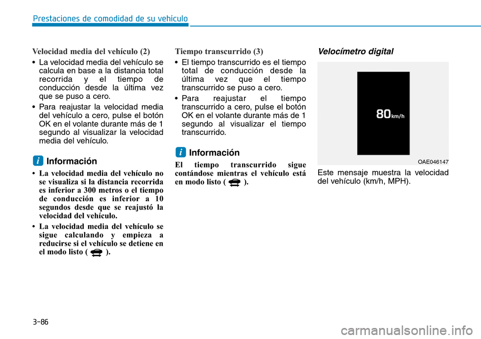Hyundai Ioniq Electric 2019 Manual del propietario (in Spanish) 3-86
Prestaciones de comodidad de su vehículo
Velocidad media del vehículo (2)
• La velocidad media del vehículo se
calcula en base a la distancia total
recorrida y el tiempo de
conducción desd Hyundai Ioniq Electric 2019 Manual del propietario (in Spanish) 3-86
Prestaciones de comodidad de su vehículo
Velocidad media del vehículo (2)
• La velocidad media del vehículo se
calcula en base a la distancia total
recorrida y el tiempo de
conducción desd