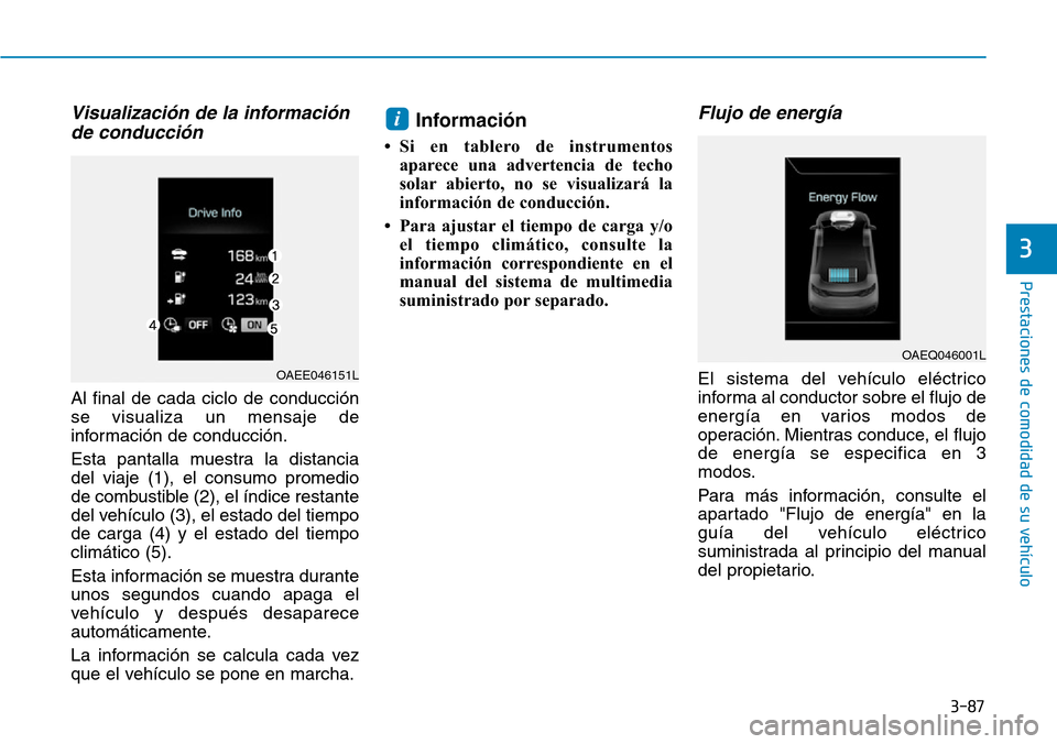 Hyundai Ioniq Electric 2019 Manual del propietario (in Spanish) 3-87
Prestaciones de comodidad de su vehículo
3
Visualización de la información
de conducción
Al final de cada ciclo de conducción
se visualiza un mensaje de
información de conducción.
Esta pa Hyundai Ioniq Electric 2019 Manual del propietario (in Spanish) 3-87
Prestaciones de comodidad de su vehículo
3
Visualización de la información
de conducción
Al final de cada ciclo de conducción
se visualiza un mensaje de
información de conducción.
Esta pa
