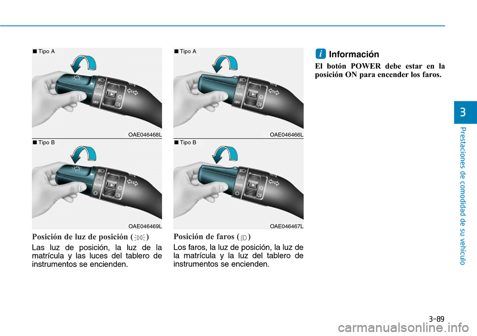Hyundai Ioniq Electric 2019 Manual del propietario (in Spanish) 3-89
Prestaciones de comodidad de su vehículo
3
Posición de luz de posición ( )
Las luz de posición, la luz de la
matrícula y las luces del tablero de
instrumentos se encienden.
Posición de far Hyundai Ioniq Electric 2019 Manual del propietario (in Spanish) 3-89
Prestaciones de comodidad de su vehículo
3
Posición de luz de posición ( )
Las luz de posición, la luz de la
matrícula y las luces del tablero de
instrumentos se encienden.
Posición de far