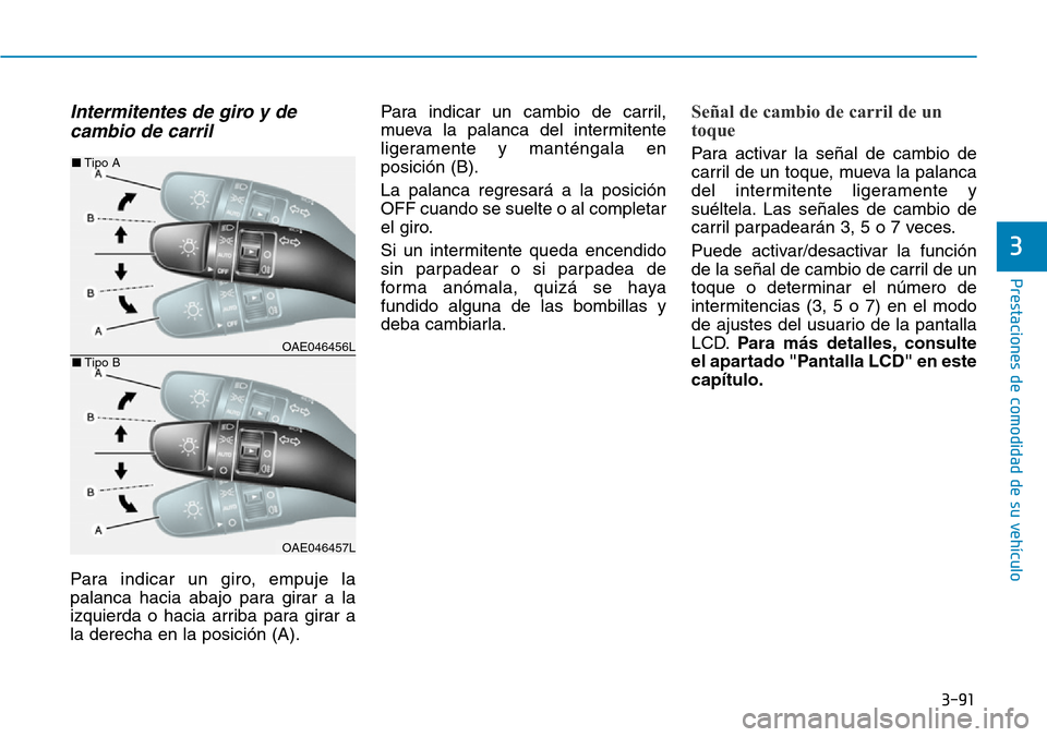 Hyundai Ioniq Electric 2019 Manual del propietario (in Spanish) 3-91
Prestaciones de comodidad de su vehículo
3
Intermitentes de giro y de
cambio de carril
Para indicar un giro, empuje la
palanca hacia abajo para girar a la
izquierda o hacia arriba para girar a
Hyundai Ioniq Electric 2019 Manual del propietario (in Spanish) 3-91
Prestaciones de comodidad de su vehículo
3
Intermitentes de giro y de
cambio de carril
Para indicar un giro, empuje la
palanca hacia abajo para girar a la
izquierda o hacia arriba para girar a