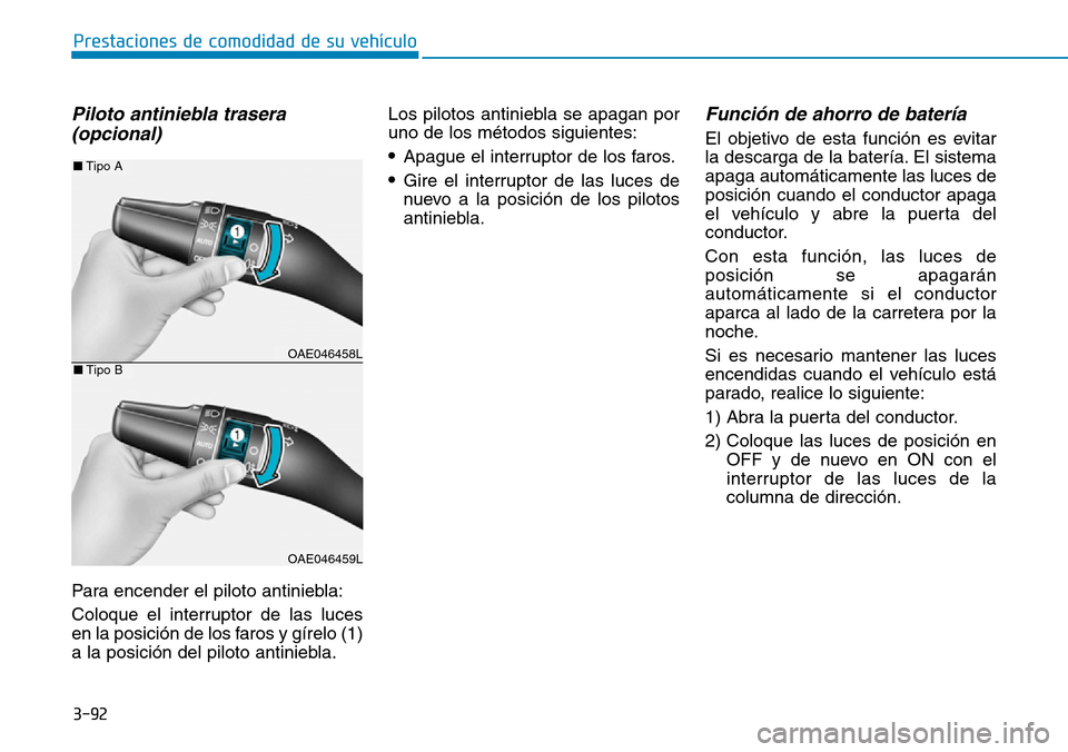 Hyundai Ioniq Electric 2019 Manual del propietario (in Spanish) 3-92
Prestaciones de comodidad de su vehículo
Piloto antiniebla trasera
(opcional)
Para encender el piloto antiniebla:
Coloque el interruptor de las luces
en la posición de los faros y gírelo (1) Hyundai Ioniq Electric 2019 Manual del propietario (in Spanish) 3-92
Prestaciones de comodidad de su vehículo
Piloto antiniebla trasera
(opcional)
Para encender el piloto antiniebla:
Coloque el interruptor de las luces
en la posición de los faros y gírelo (1)