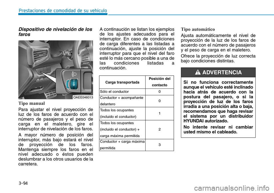 Hyundai Ioniq Electric 2019 Manual del propietario (in Spanish) 3-94
Prestaciones de comodidad de su vehículo
Dispositivo de nivelación de los
faros
Tipo manual
Para ajustar el nivel proyección de
luz de los faros de acuerdo con el
número de pasajeros y el pe Hyundai Ioniq Electric 2019 Manual del propietario (in Spanish) 3-94
Prestaciones de comodidad de su vehículo
Dispositivo de nivelación de los
faros
Tipo manual
Para ajustar el nivel proyección de
luz de los faros de acuerdo con el
número de pasajeros y el pe