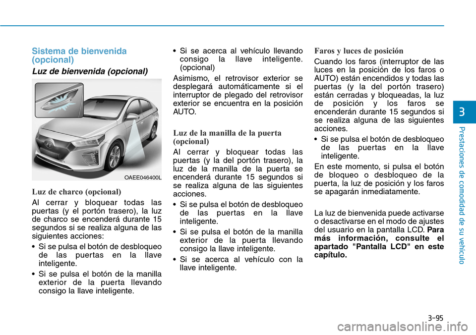 Hyundai Ioniq Electric 2019 Manual del propietario (in Spanish) 3-95
Prestaciones de comodidad de su vehículo
3
Sistema de bienvenida
(opcional)
Luz de bienvenida (opcional)
Luz de charco (opcional)
Al cerrar y bloquear todas las
puertas (y el portón trasero Hyundai Ioniq Electric 2019 Manual del propietario (in Spanish) 3-95
Prestaciones de comodidad de su vehículo
3
Sistema de bienvenida
(opcional)
Luz de bienvenida (opcional)
Luz de charco (opcional)
Al cerrar y bloquear todas las
puertas (y el portón trasero