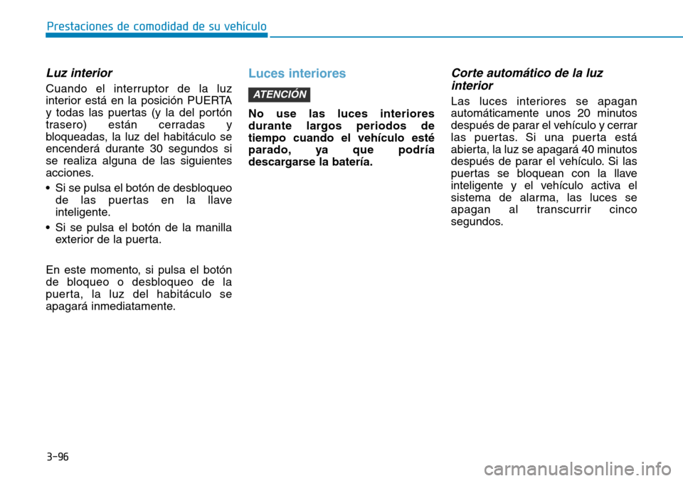 Hyundai Ioniq Electric 2019 Manual del propietario (in Spanish) 3-96
Prestaciones de comodidad de su vehículo
Luz interior
Cuando el interruptor de la luz
interior está en la posición PUERTA
y todas las puertas (y la del portón
trasero) están cerradas y
blo Hyundai Ioniq Electric 2019 Manual del propietario (in Spanish) 3-96
Prestaciones de comodidad de su vehículo
Luz interior
Cuando el interruptor de la luz
interior está en la posición PUERTA
y todas las puertas (y la del portón
trasero) están cerradas y
blo