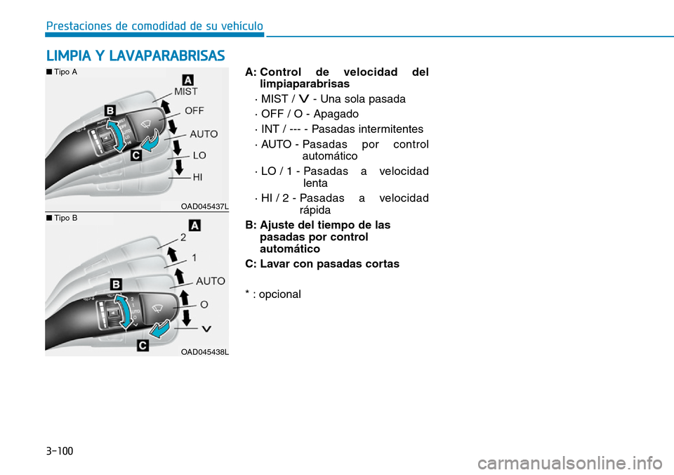 Hyundai Ioniq Electric 2019 Manual del propietario (in Spanish) 3-100
Prestaciones de comodidad de su vehículo
A: Control de velocidad del
limpiaparabrisas
· MIST /
V- Una sola pasada
· OFF / O - Apagado
· INT / --- - Pasadas intermitentes
· AUTO - Pasadas Hyundai Ioniq Electric 2019 Manual del propietario (in Spanish) 3-100
Prestaciones de comodidad de su vehículo
A: Control de velocidad del
limpiaparabrisas
· MIST /
V- Una sola pasada
· OFF / O - Apagado
· INT / --- - Pasadas intermitentes
· AUTO - Pasadas