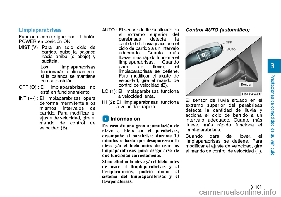 Hyundai Ioniq Electric 2019 Manual del propietario (in Spanish) 3-101
Prestaciones de comodidad de su vehÃculo
3
Limpiaparabrisas
Funciona como sigue con el botón
POWER en posición ON.
MIST (V) : Para un solo ciclo de
barrido, pulse la palanca
hacia arriba ( Hyundai Ioniq Electric 2019 Manual del propietario (in Spanish) 3-101
Prestaciones de comodidad de su vehÃculo
3
Limpiaparabrisas
Funciona como sigue con el botón
POWER en posición ON.
MIST (V) : Para un solo ciclo de
barrido, pulse la palanca
hacia arriba (