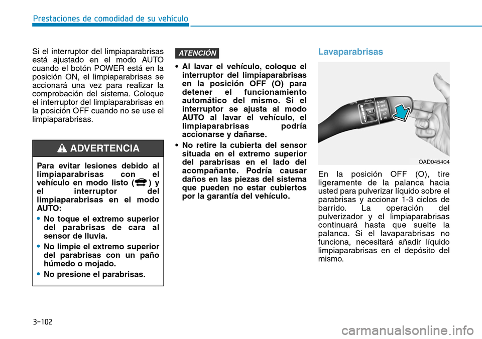 Hyundai Ioniq Electric 2019 Manual del propietario (in Spanish) 3-102
Prestaciones de comodidad de su vehÃculo
Si el interruptor del limpiaparabrisas
está ajustado en el modo AUTO
cuando el botón POWER está en la
posición ON, el limpiaparabrisas se
accionarà Hyundai Ioniq Electric 2019 Manual del propietario (in Spanish) 3-102
Prestaciones de comodidad de su vehÃculo
Si el interruptor del limpiaparabrisas
está ajustado en el modo AUTO
cuando el botón POWER está en la
posición ON, el limpiaparabrisas se
accionarÃ