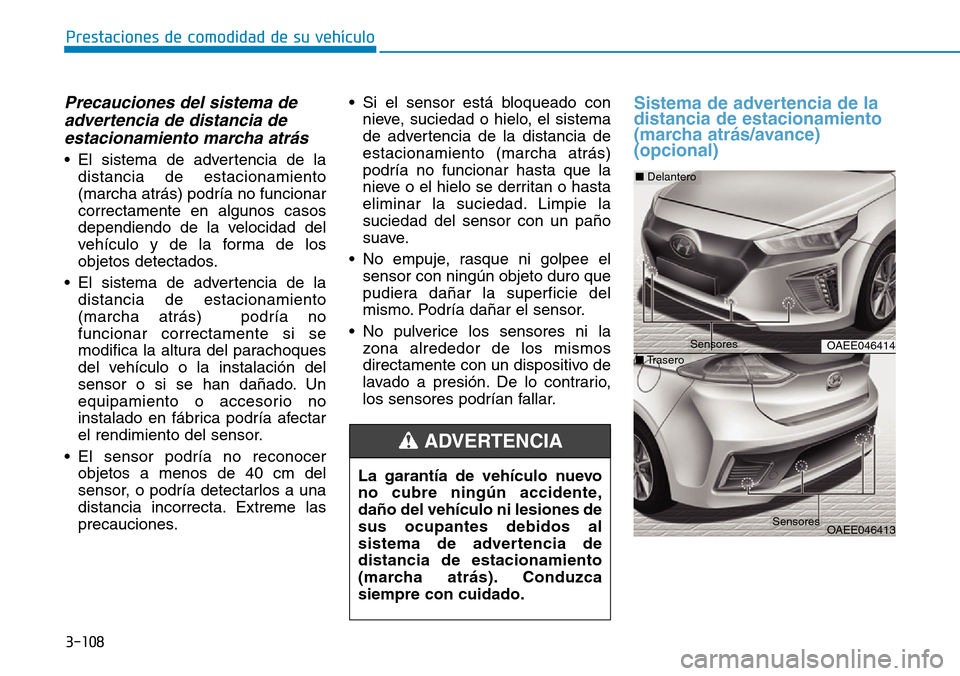 Hyundai Ioniq Electric 2019 Manual del propietario (in Spanish) 3-108
Prestaciones de comodidad de su vehÃculo
Precauciones del sistema de
advertencia de distancia de
estacionamiento marcha atrás
• El sistema de advertencia de la
distancia de estacionamiento
Hyundai Ioniq Electric 2019 Manual del propietario (in Spanish) 3-108
Prestaciones de comodidad de su vehÃculo
Precauciones del sistema de
advertencia de distancia de
estacionamiento marcha atrás
• El sistema de advertencia de la
distancia de estacionamiento