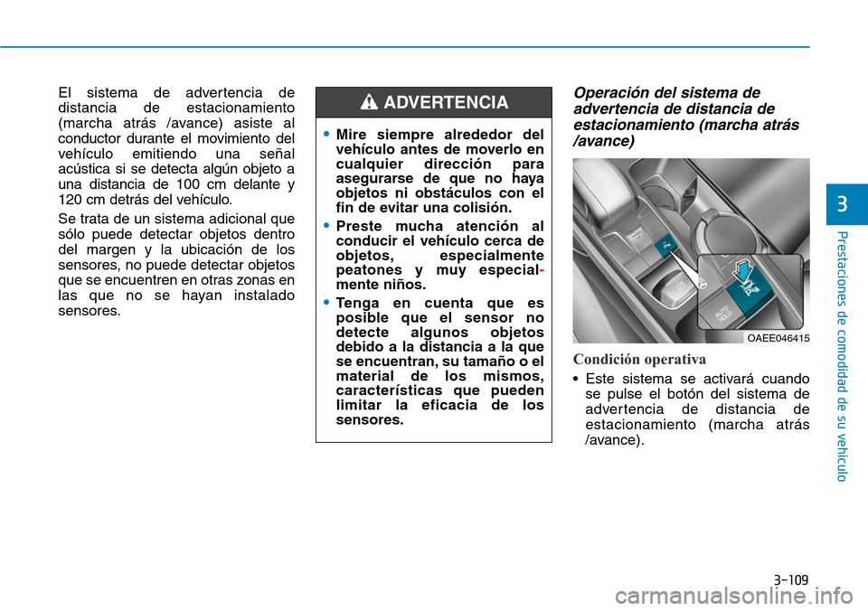 Hyundai Ioniq Electric 2019 Manual del propietario (in Spanish) 3-109
Prestaciones de comodidad de su vehÃculo
3
El sistema de advertencia de
distancia de estacionamiento
(marcha atrás /avance) asiste al
conductor durante el movimiento del
vehÃculo emitiendo u Hyundai Ioniq Electric 2019 Manual del propietario (in Spanish) 3-109
Prestaciones de comodidad de su vehÃculo
3
El sistema de advertencia de
distancia de estacionamiento
(marcha atrás /avance) asiste al
conductor durante el movimiento del
vehÃculo emitiendo u