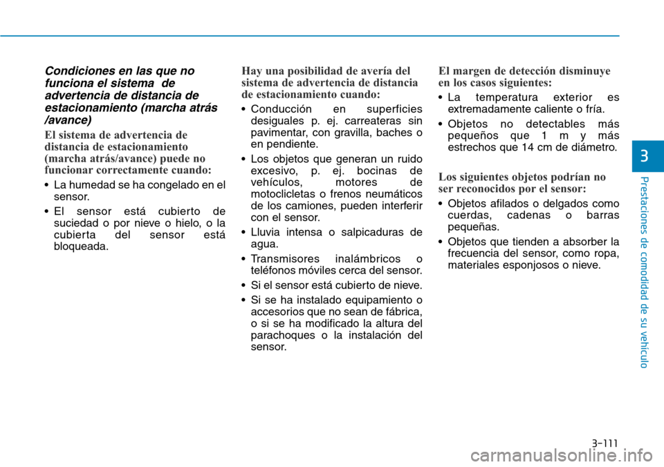 Hyundai Ioniq Electric 2019  Manual del propietario (in Spanish) 3-111
Prestaciones de comodidad de su vehículo 
3
Condiciones en las que no
funciona el sistema  de
advertencia de distancia de
estacionamiento (marcha atrás
/avance)
El sistema de advertencia de
di