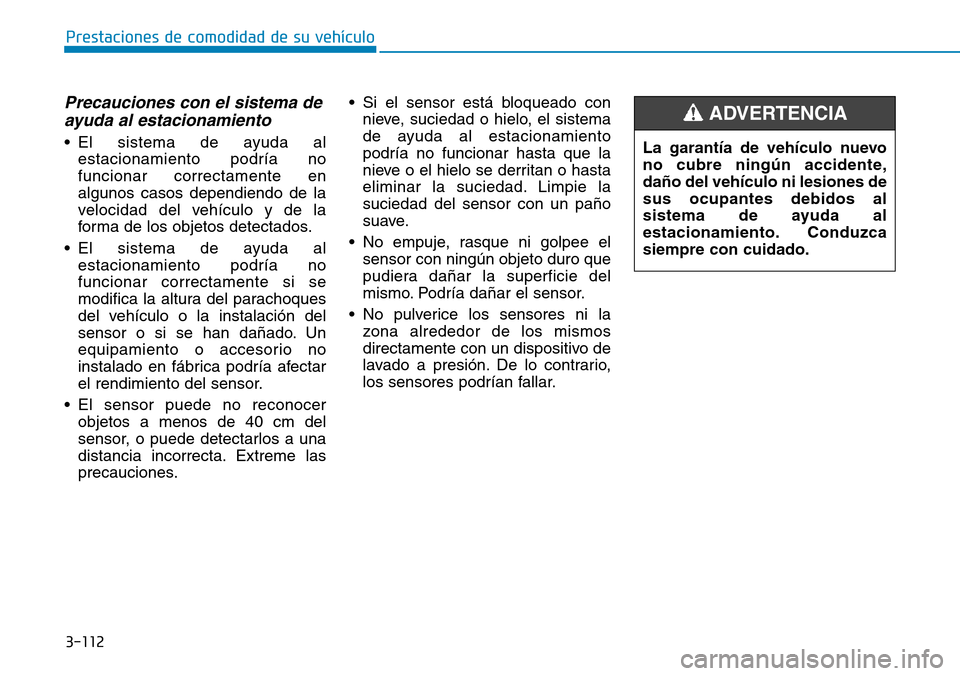 Hyundai Ioniq Electric 2019 Manual del propietario (in Spanish) 3-112
Prestaciones de comodidad de su vehículo
Precauciones con el sistema de
ayuda al estacionamiento
• El sistema de ayuda al
estacionamiento podría no
funcionar correctamente en
algunos casos Hyundai Ioniq Electric 2019 Manual del propietario (in Spanish) 3-112
Prestaciones de comodidad de su vehículo
Precauciones con el sistema de
ayuda al estacionamiento
• El sistema de ayuda al
estacionamiento podría no
funcionar correctamente en
algunos casos